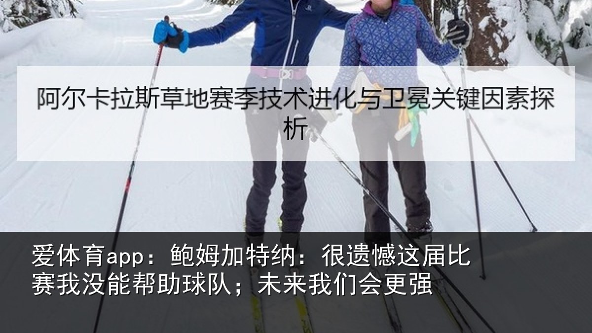 爱体育app:鲍姆加特纳:很遗憾这届比赛我没能帮助球队;未来我们会更强