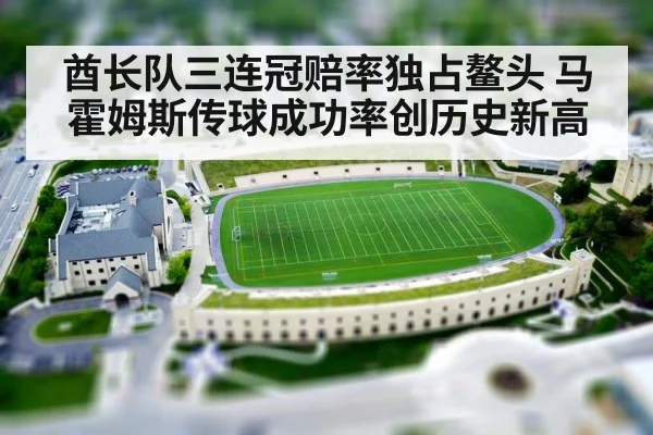 酋长队三连冠赔率独占鳌头 马霍姆斯传球成功率创历史新高